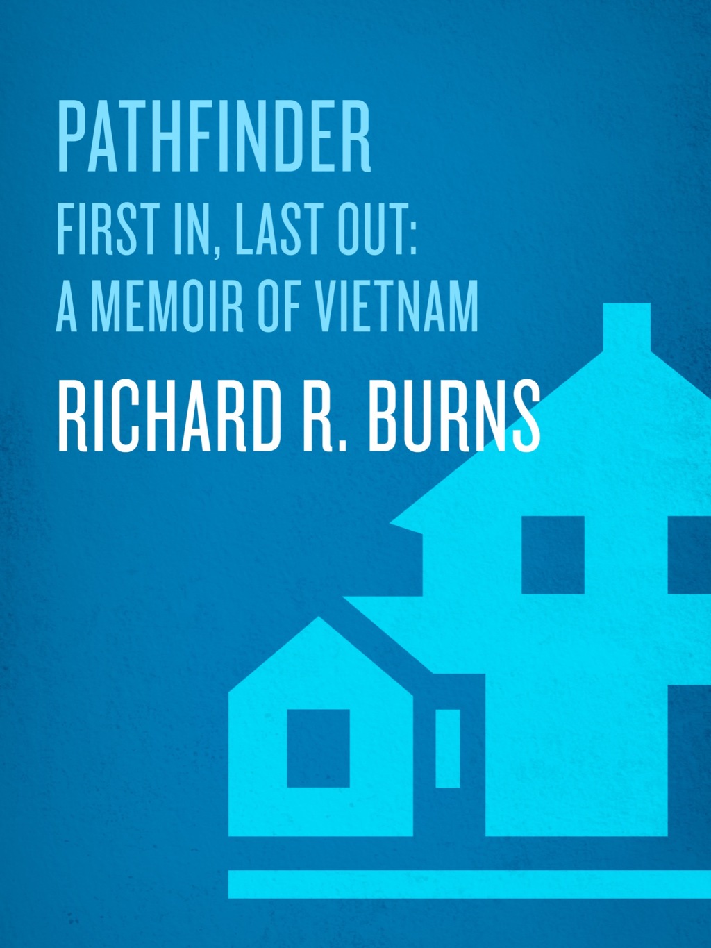 Pathfinder First In, Last Out: A Memoir of Vietnam