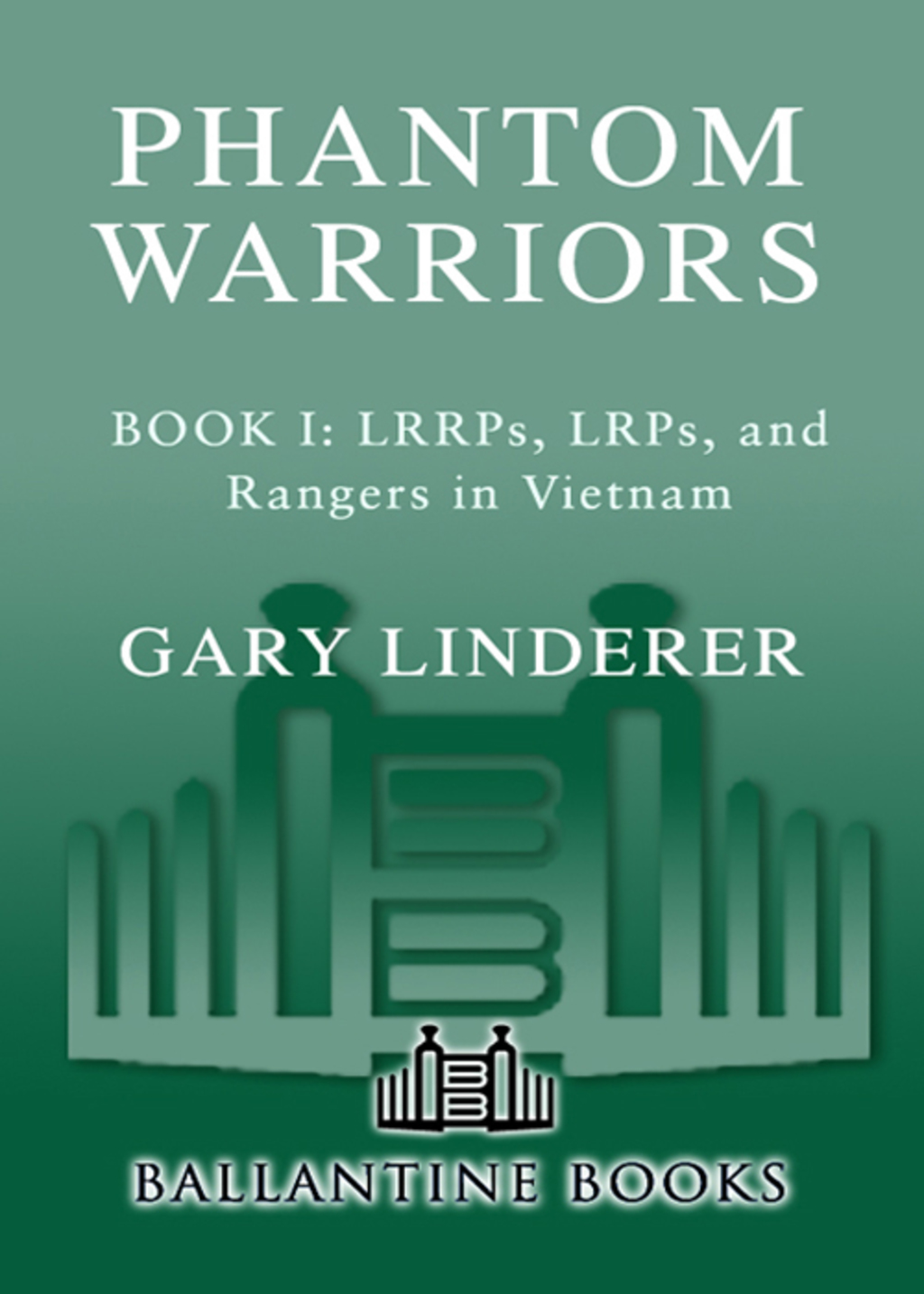 Phantom Warriors Book I: LRRPs, LRPs, and Rangers in Vietnam