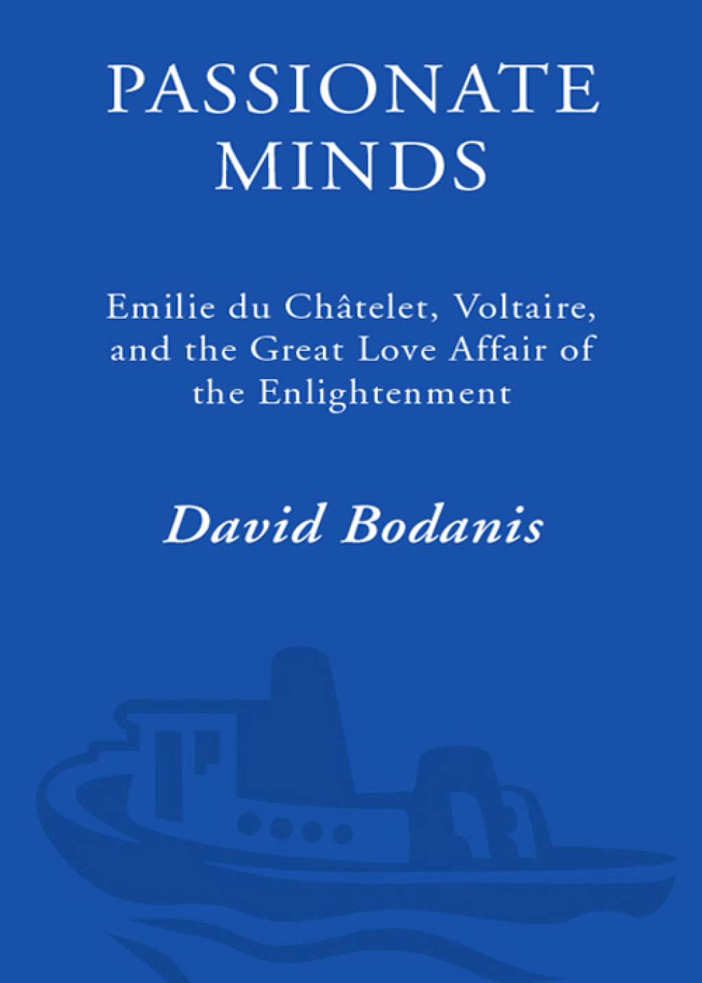 Passionate Minds Emilie du Chatelet, Voltaire, and the Great Love Affair of the Enlightenment