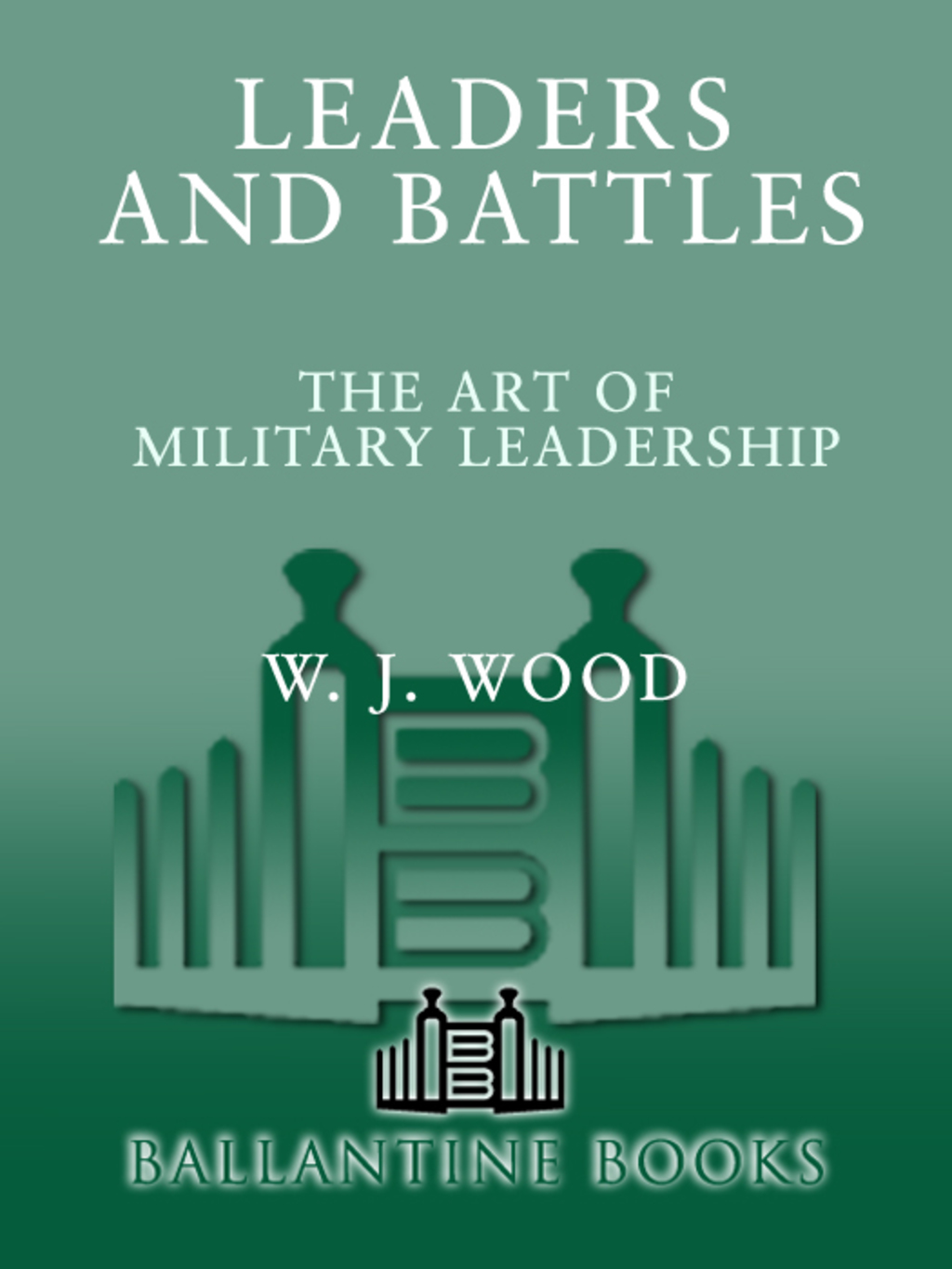 Leaders and Battles The Art of Military Leadership