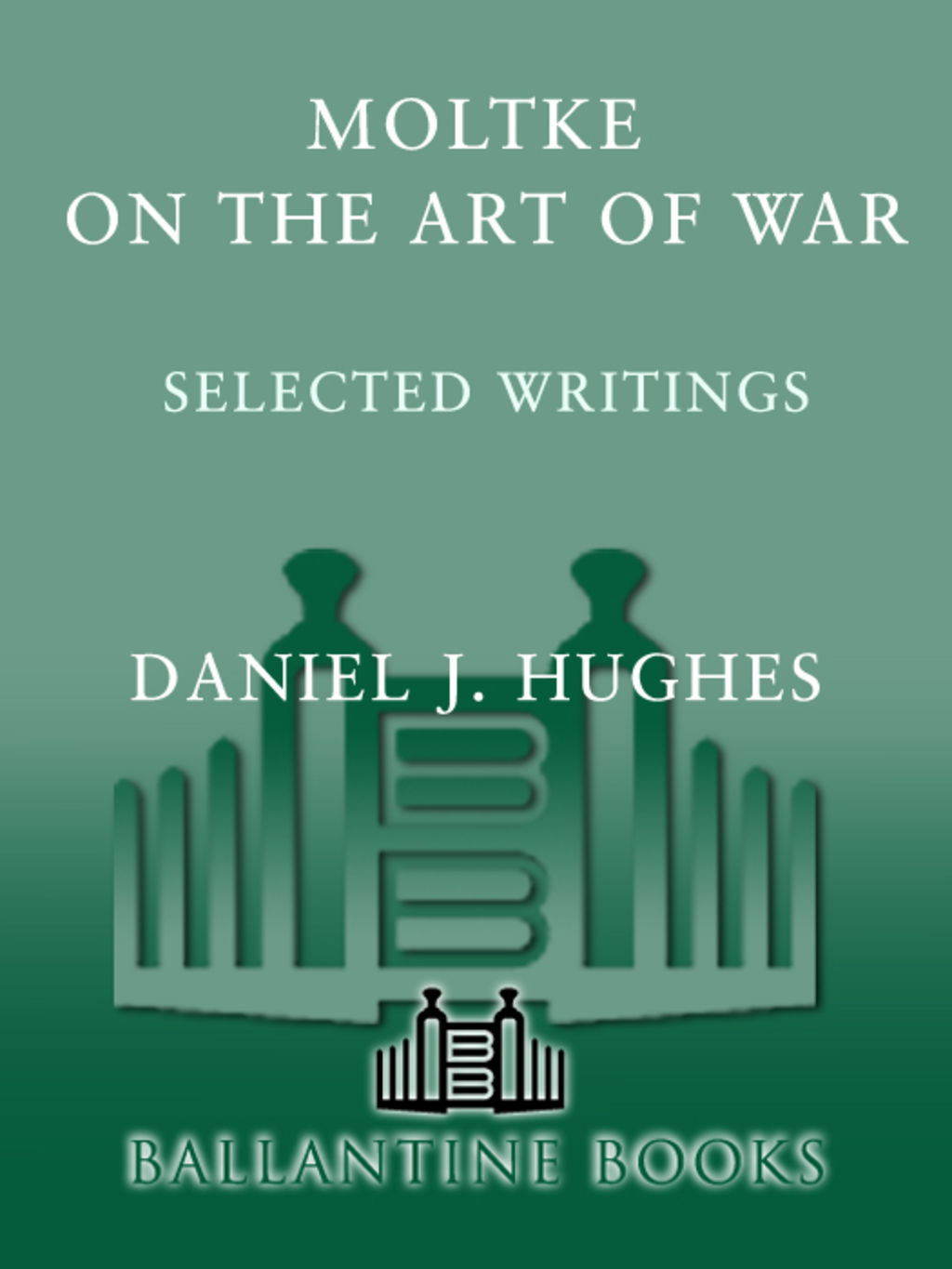 Moltke on the Art of War Selected Writings
