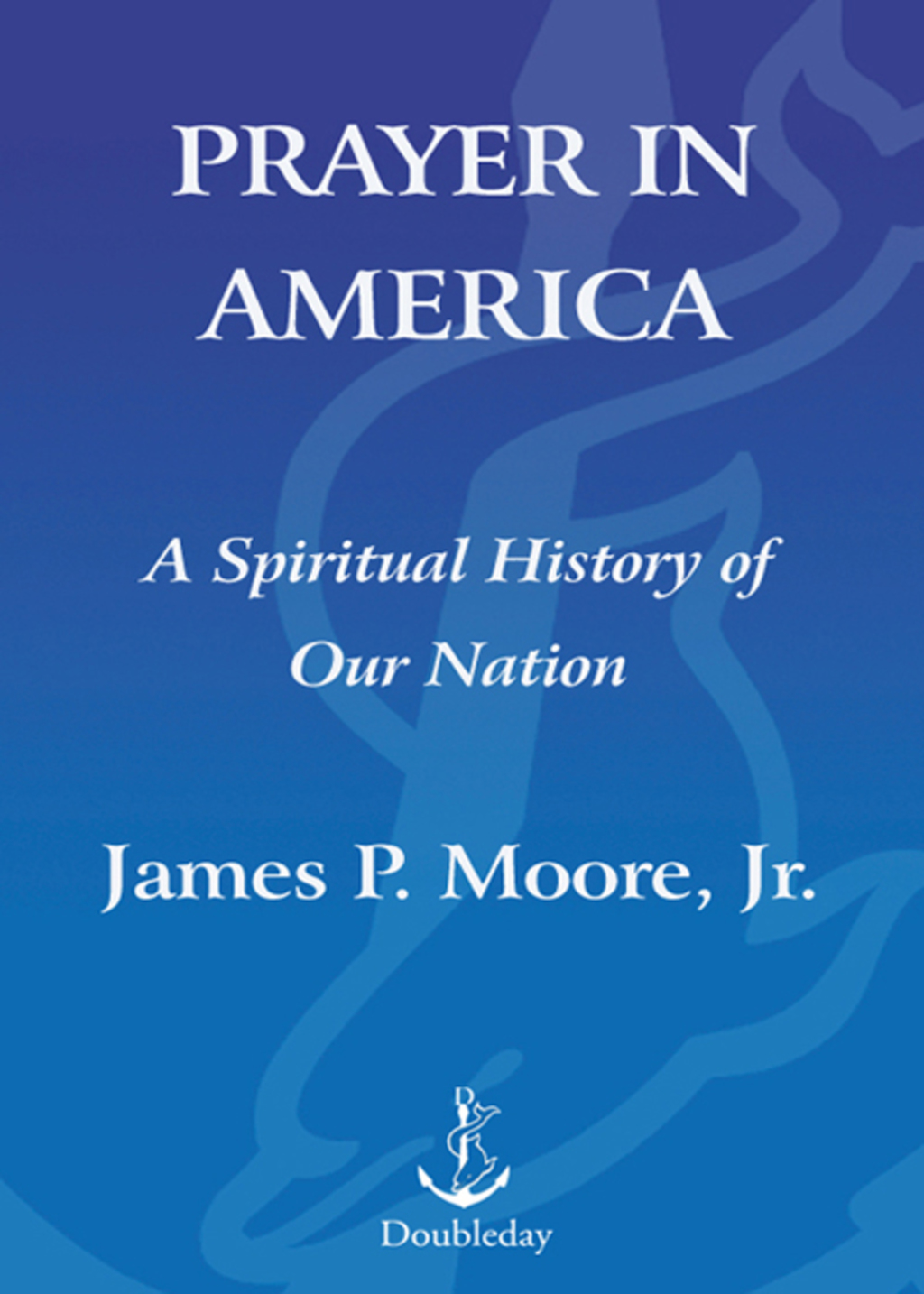 Prayer in America A Spiritual History of Our Nation