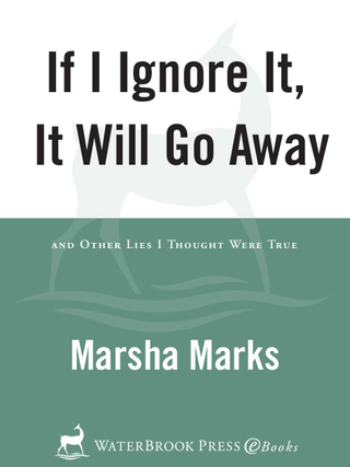 Cover image: If I Ignore It, It Will Go Away and Other Lies I Thought Were True 9781578566983