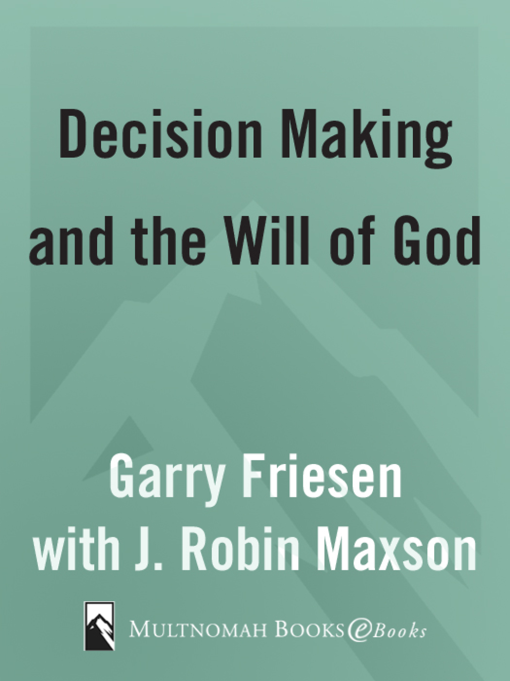 Decision Making and the Will of God A Biblical Alternative to the Traditional View