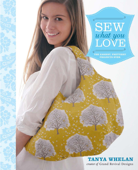 Sew What You Love: The Easiest, Prettiest Projects Ever - FULL INSTANT DOWNLOAD | PDF DOCX EPUB