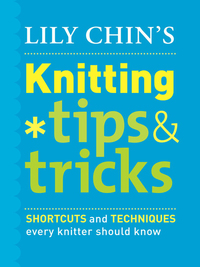 Cover image: Lily Chin's Knitting Tips and Tricks 9780307461056