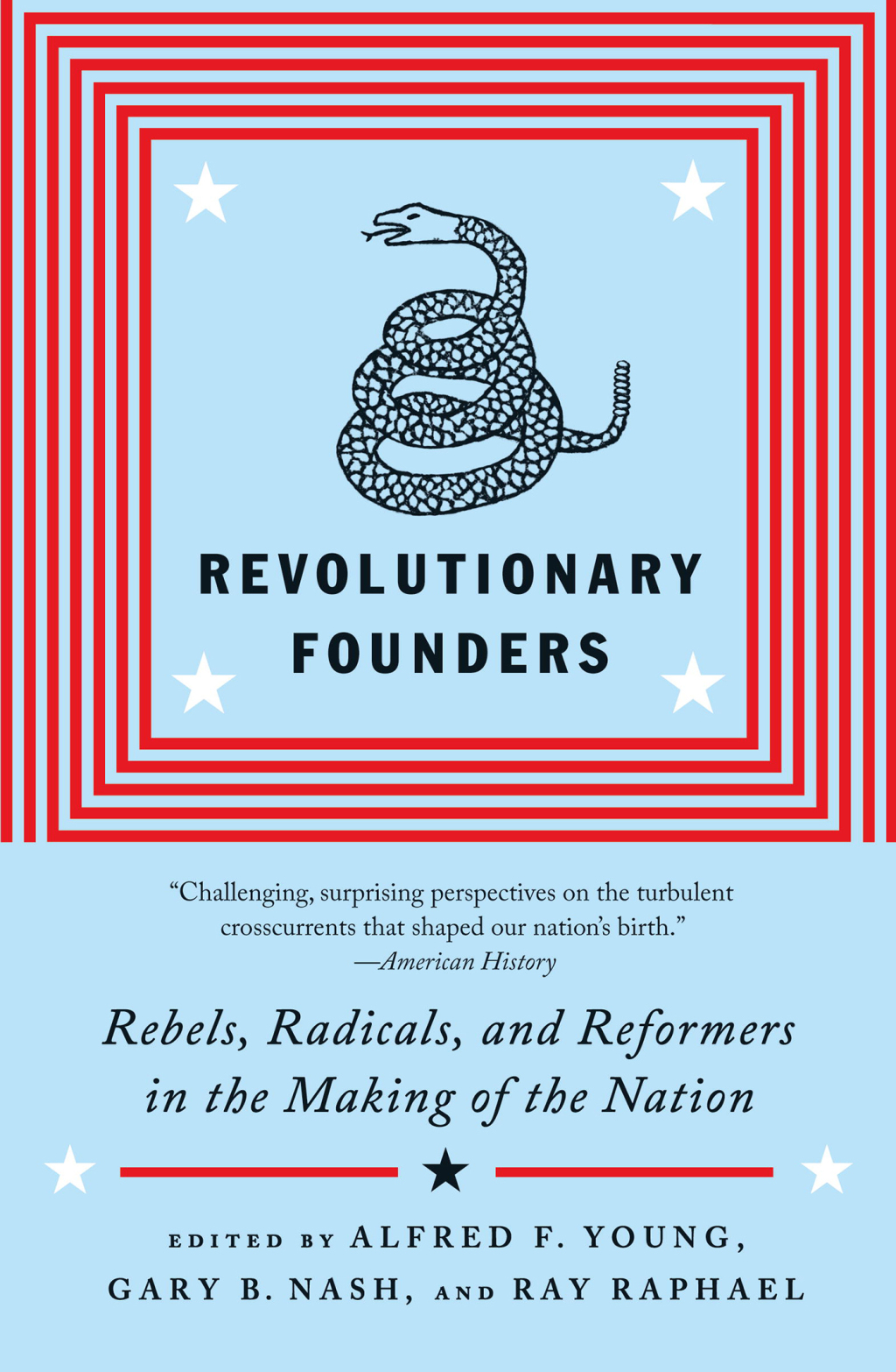 Revolutionary Founders Rebels, Radicals, and Reformers in the Making of the Nation