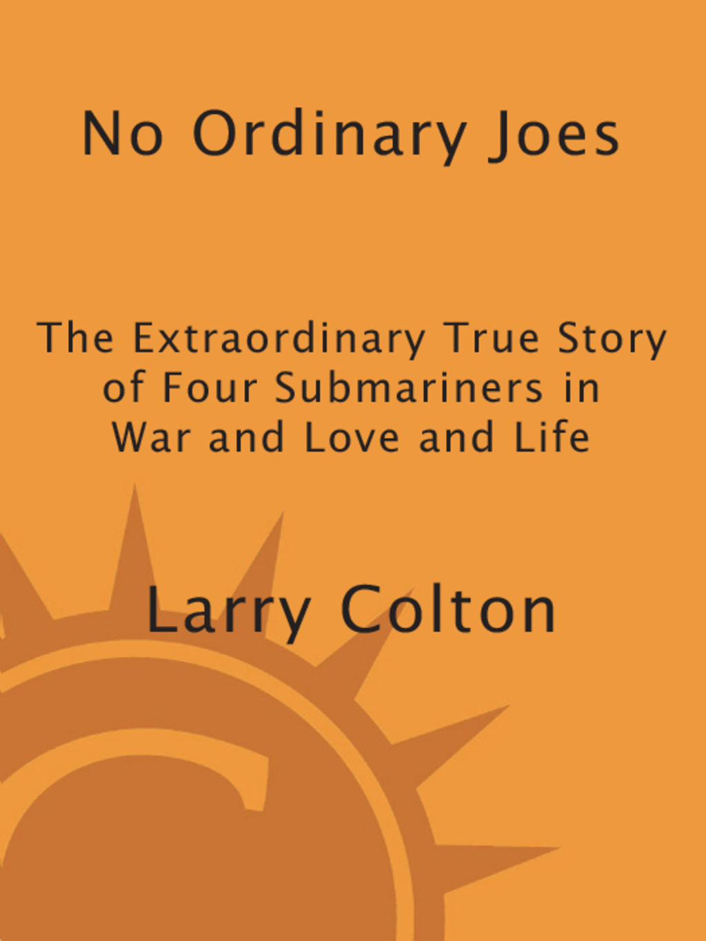 No Ordinary Joes The Extraordinary True Story of Four Submariners in War and Love and Life