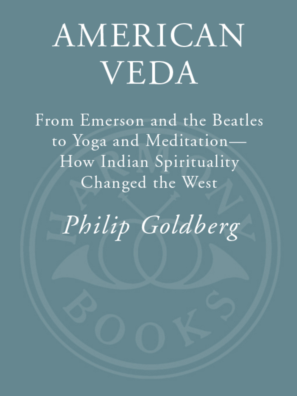 American Veda From Emerson and the Beatles to Yoga and Meditation How Indian Spirituality Changed the West