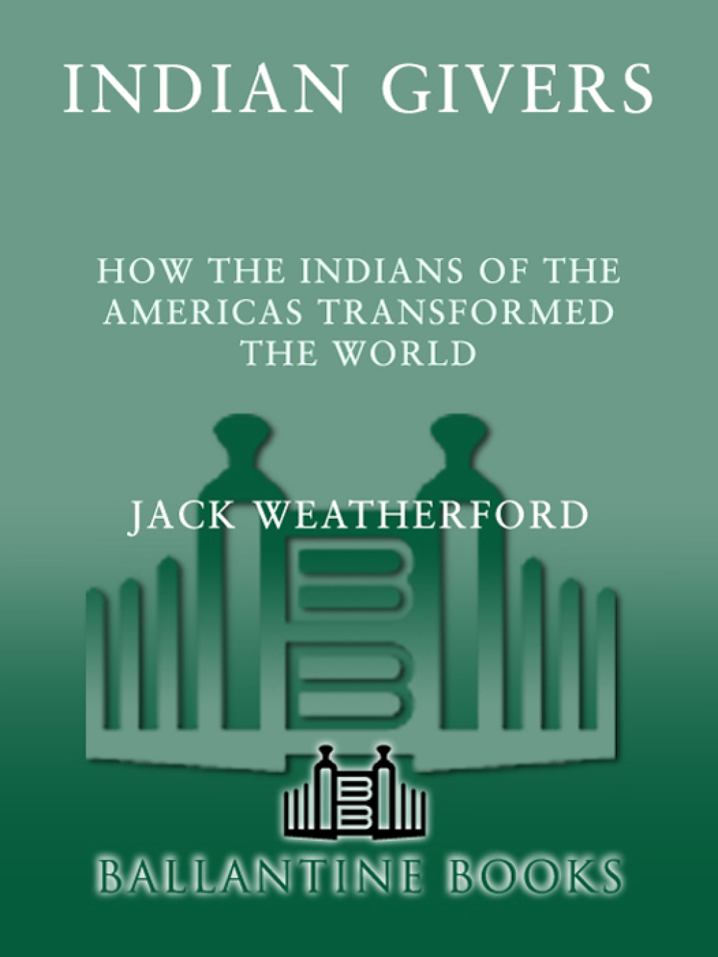 Indian Givers How the Indians of the Americas Transformed the World
