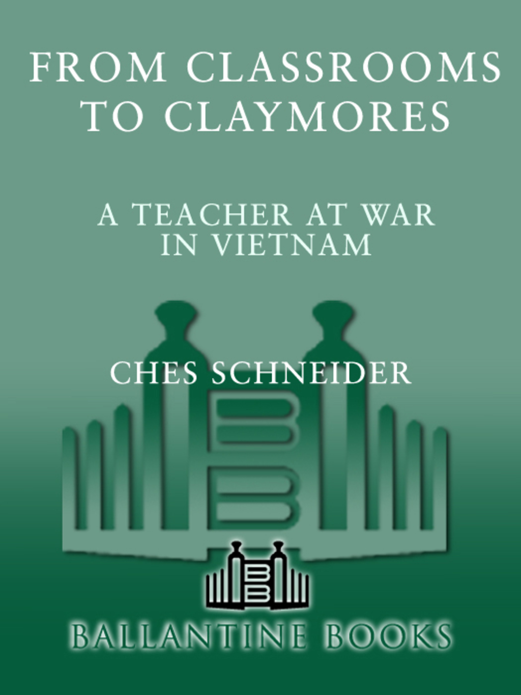 From Classrooms to Claymores A Teacher at War in Vietnam