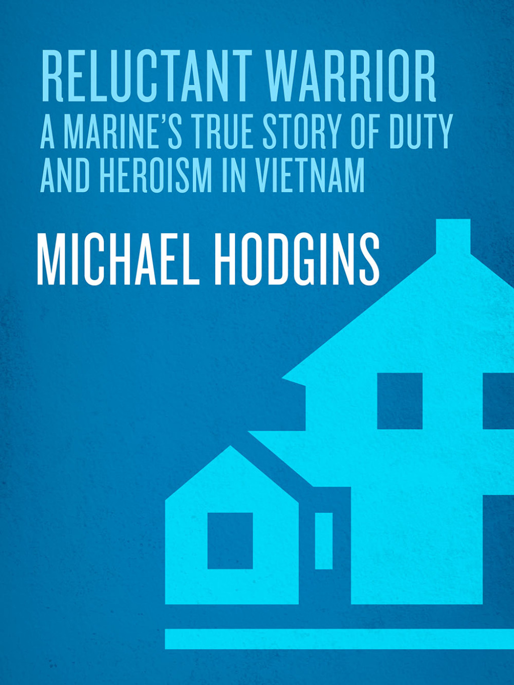 Reluctant Warrior A Marine’s True Story of Duty and Heroism in Vietnam
