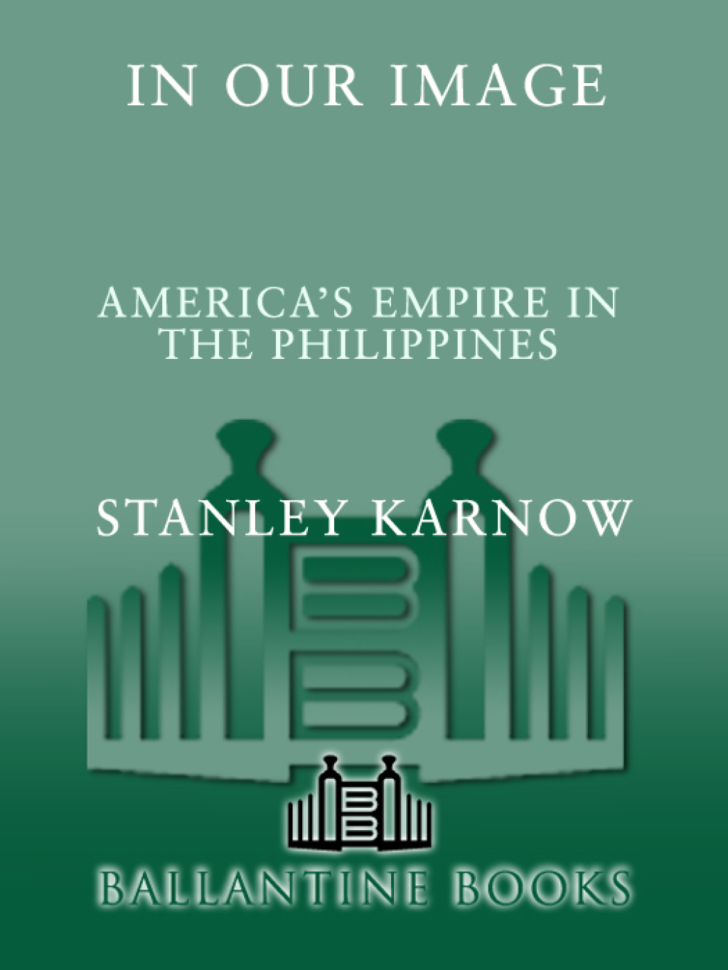 In Our Image America’s Empire in the Philippines