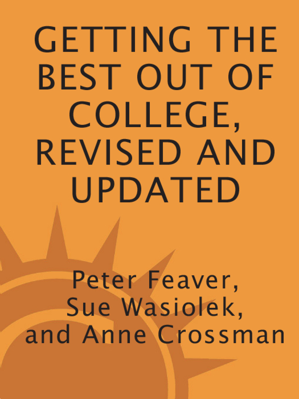 Getting the Best Out of College, Revised and Updated Insider Advice for Success from a Professor, a Dean, and a Recent Grad