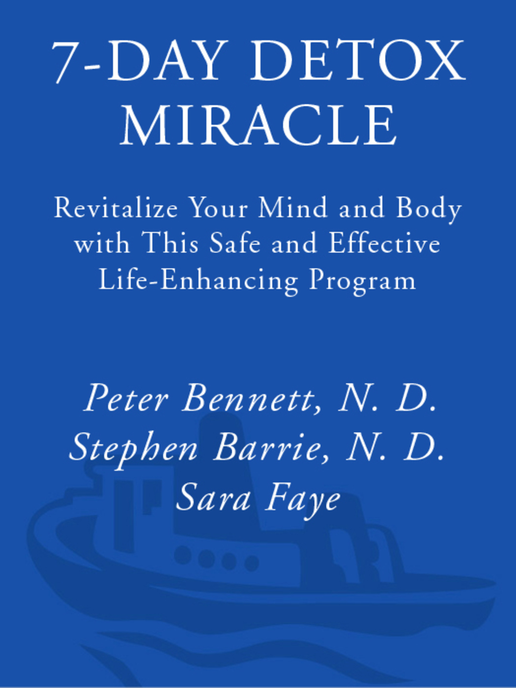 7-Day Detox Miracle Revitalize Your Mind and Body with This Safe and Effective Life-Enhancing Program