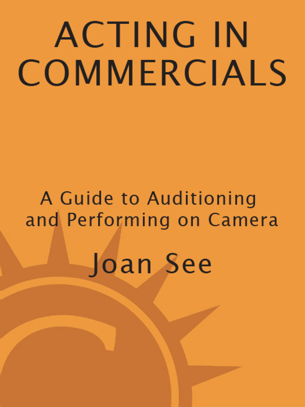 Acting in Commercials A Guide to Auditioning and Performing on Camera 2nd Edition