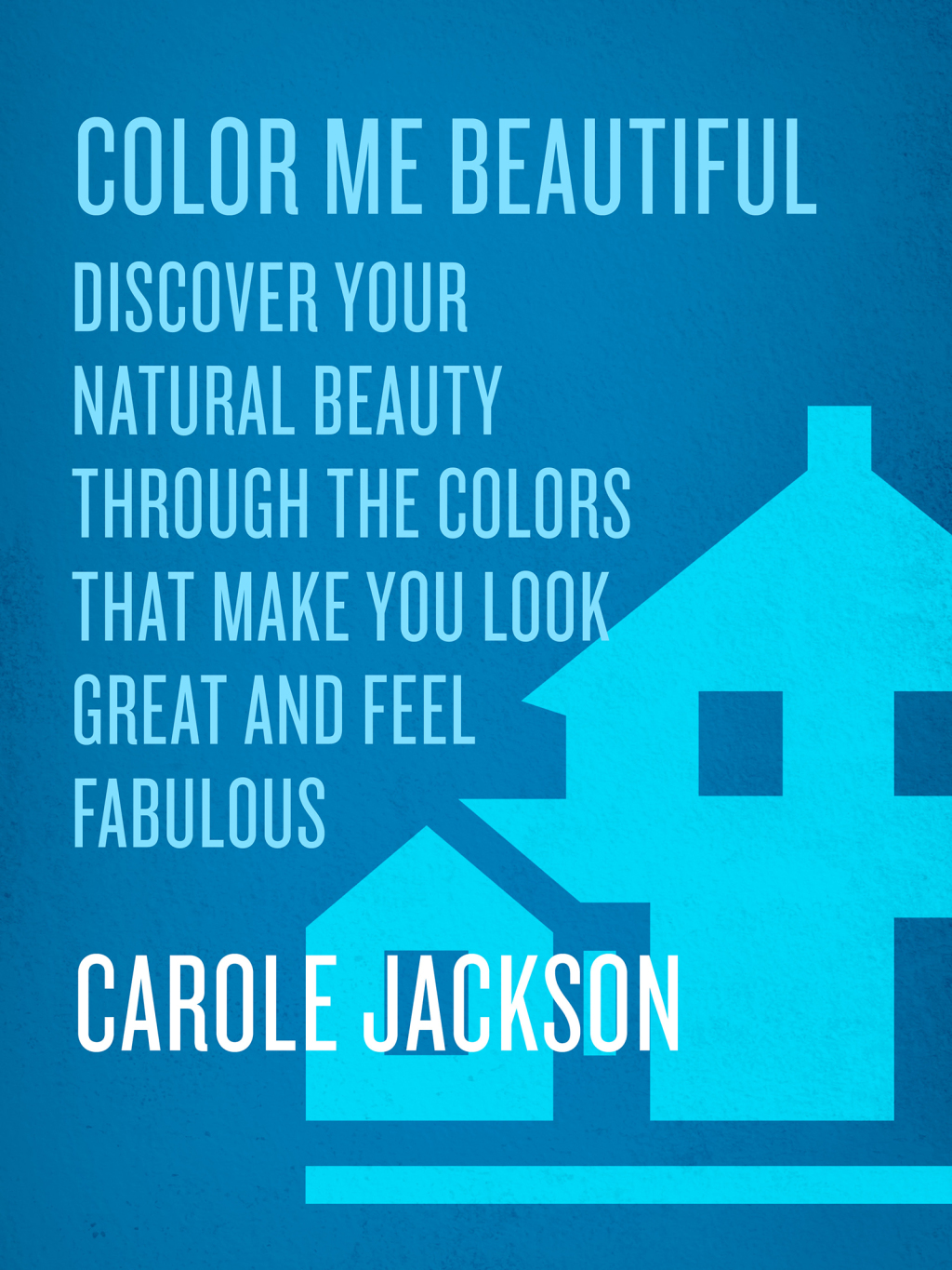 Color Me Beautiful Discover Your Natural Beauty Through the Colors That Make You Look Great and Feel Fabulous