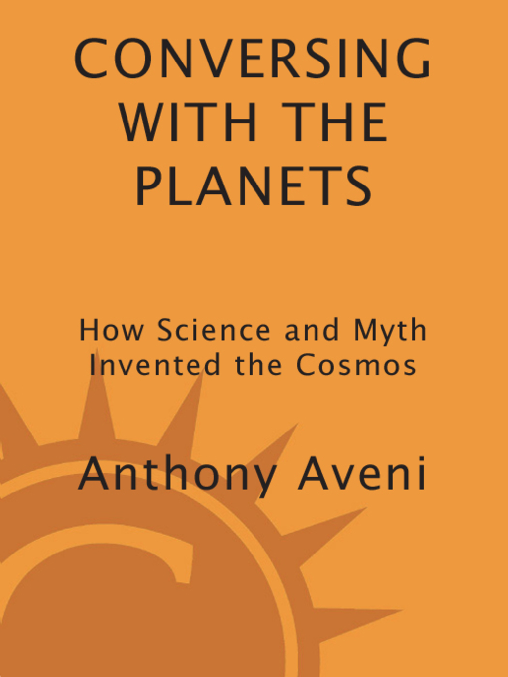 Conversing with the Planets How Science and Myth Invented the Cosmos