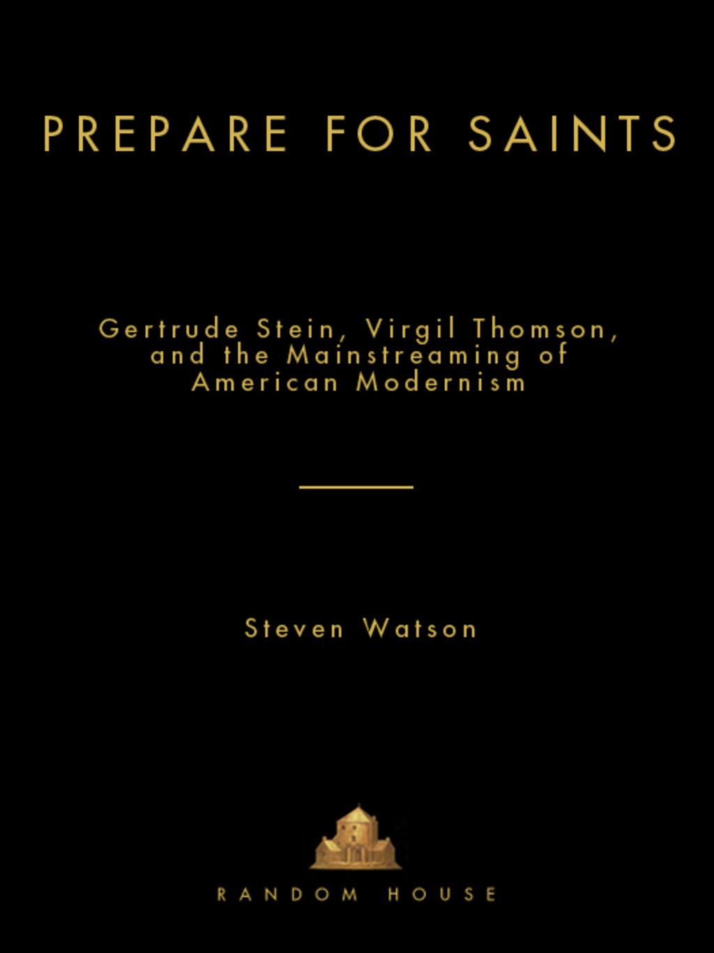 Prepare for Saints Gertrude Stein, Virgil Thomson, and the Mainstreaming of American Modernism