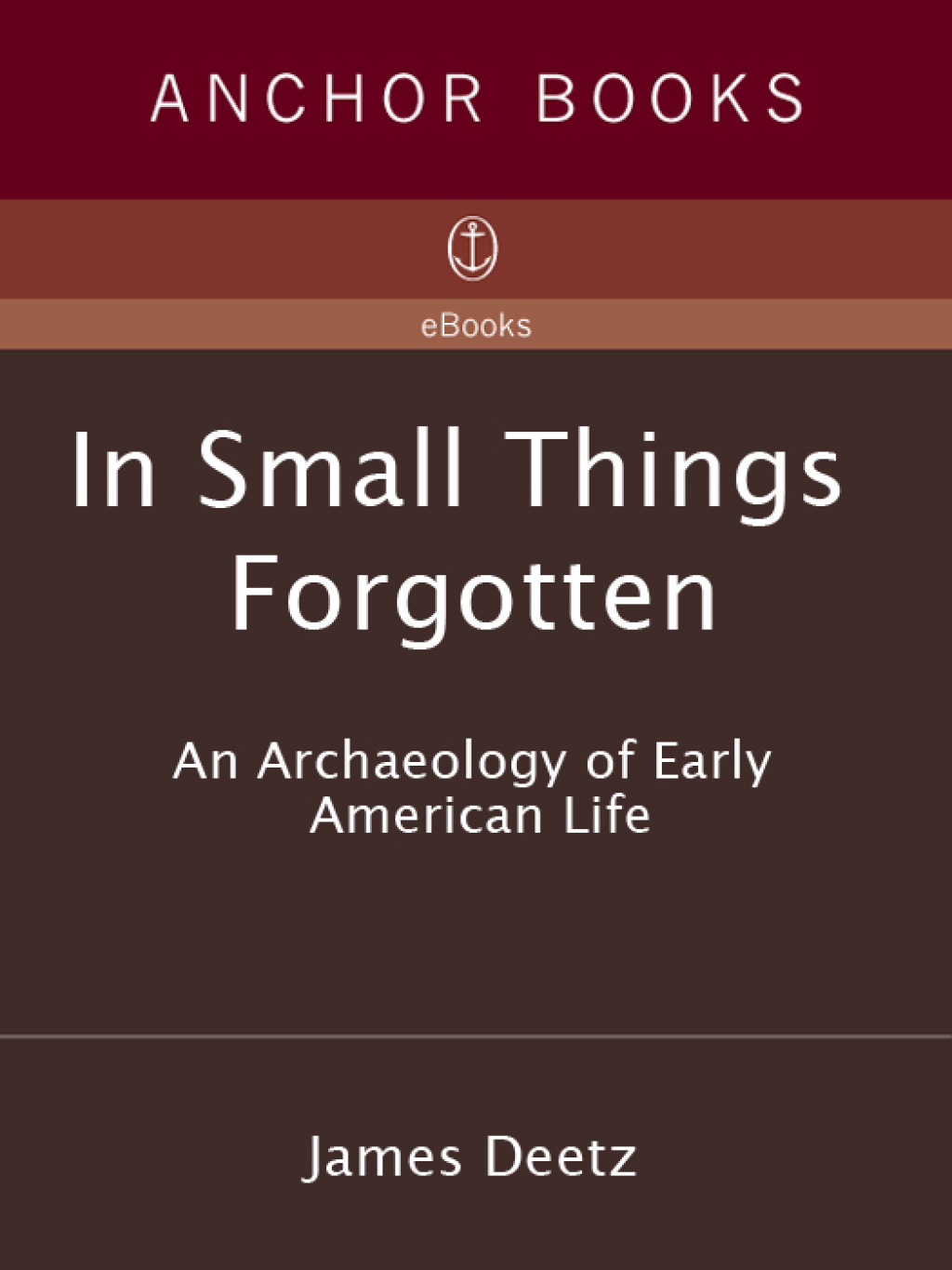 In Small Things Forgotten An Archaeology of Early American Life
