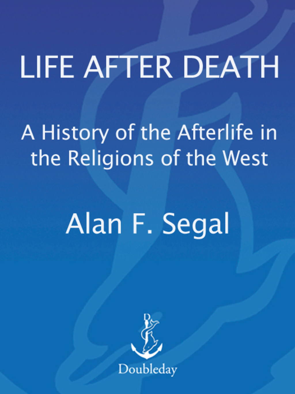Life After Death A History of the Afterlife in Western Religion