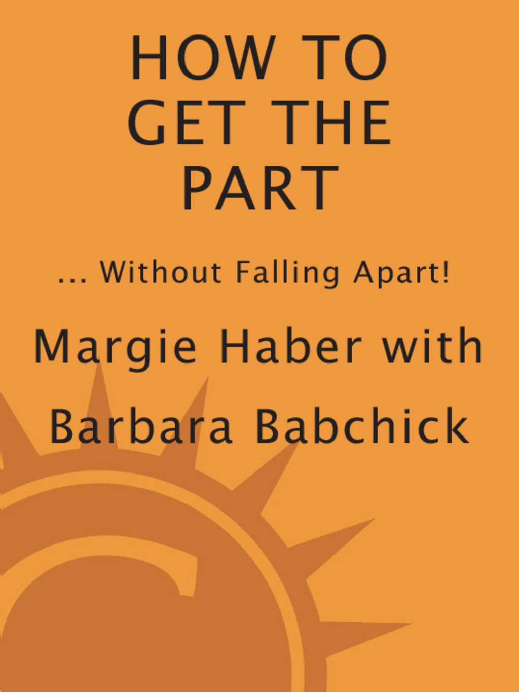 How to Get the Part…Without Falling Apart! Featuring the Haber Phrase Technique for Actors 1st Edition