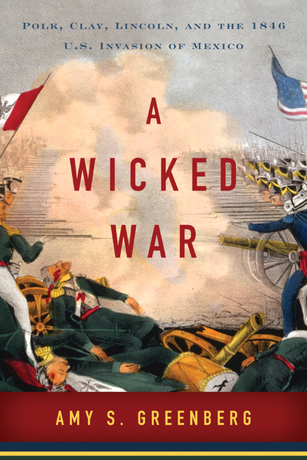A Wicked War Polk, Clay, Lincoln, and the 1846 U.S. Invasion of Mexico