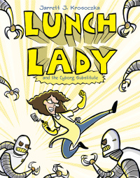 Cover image: Lunch Lady and the Cyborg Substitute 9780375846830
