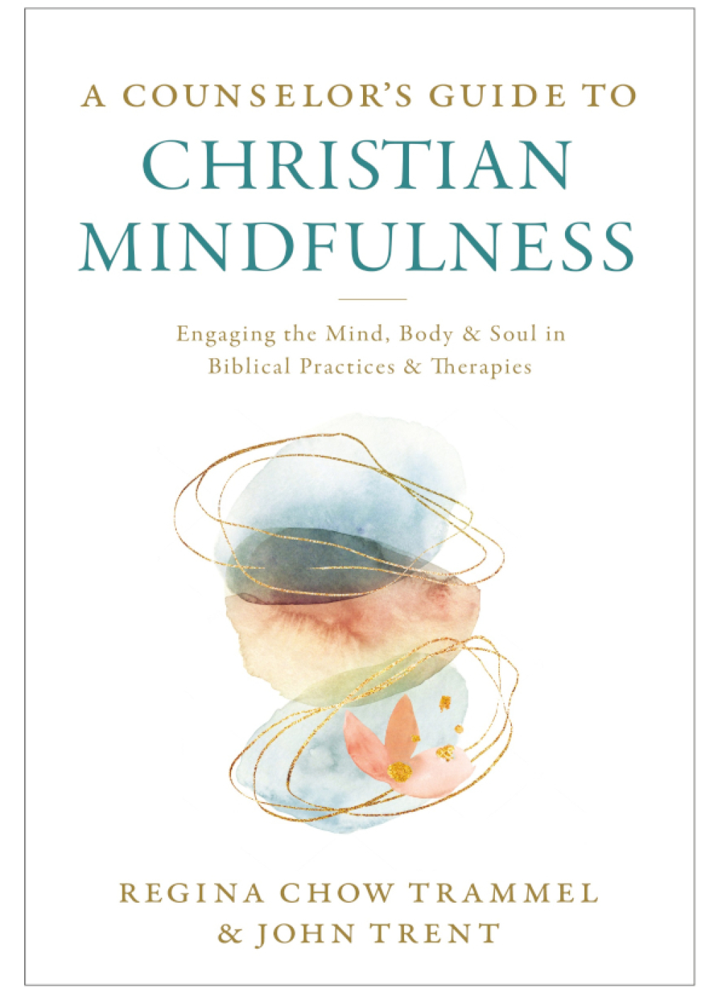 A Counselor’s Guide to Christian Mindfulness Engaging the Mind, Body, and Soul in Biblical Practices and Therapies