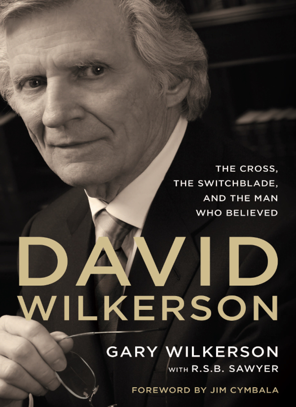 David Wilkerson The Cross, the Switchblade, and the Man Who Believed 1st Edition