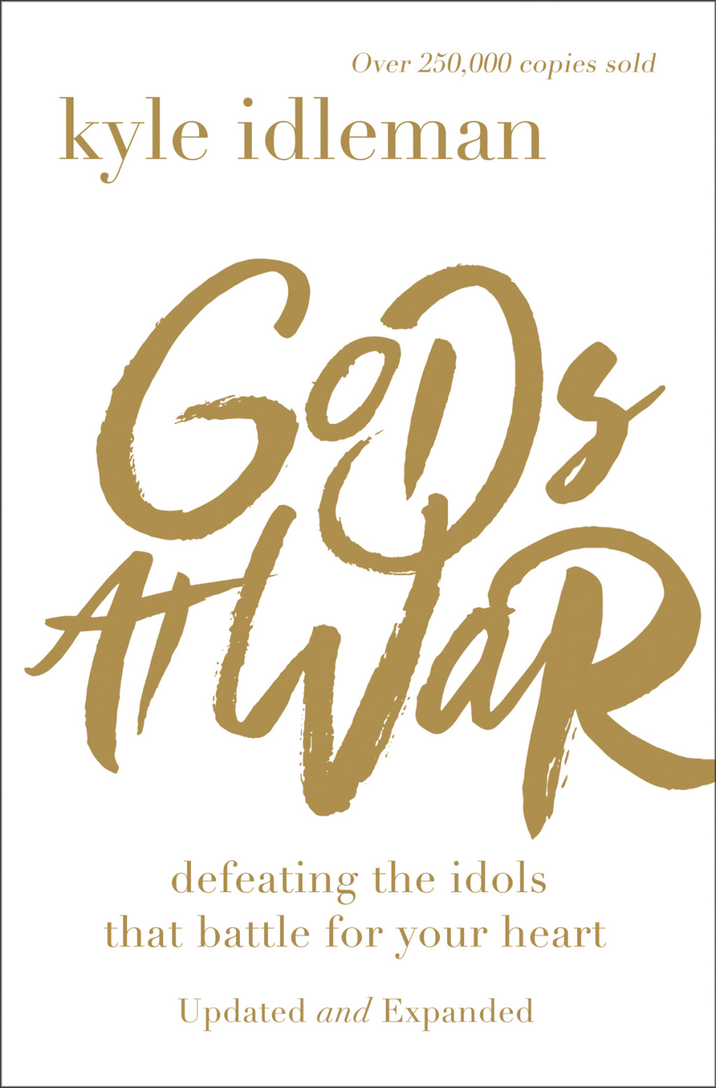 Gods at War Defeating the Idols that Battle for Your Heart
