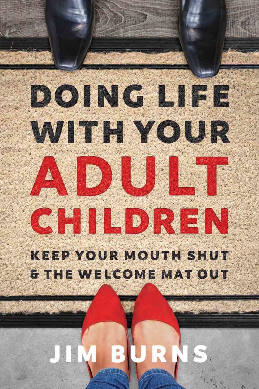 Doing Life with Your Adult Children Keep Your Mouth Shut and the Welcome Mat Out