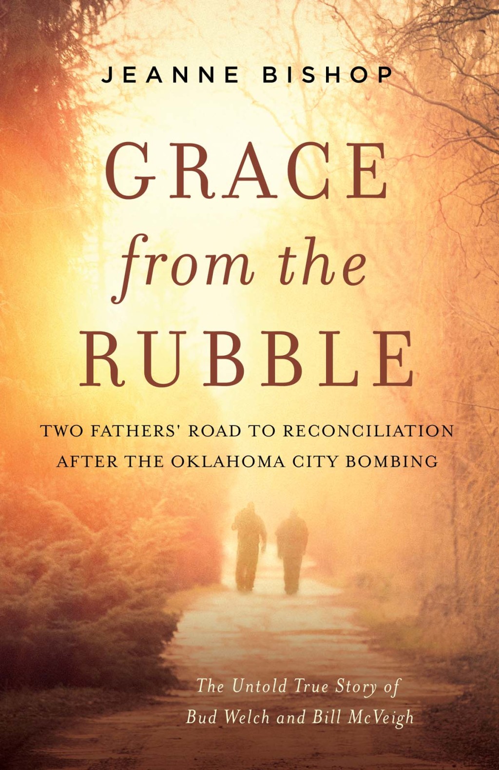 Grace from the Rubble Two Fathers’ Road to Reconciliation after the Oklahoma City Bombing
