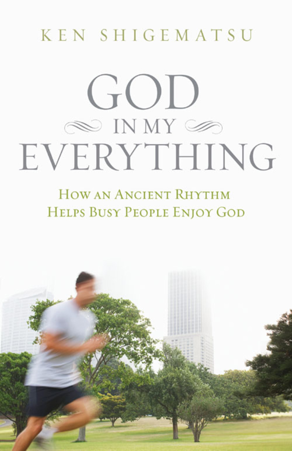 God in My Everything How an Ancient Rhythm Helps Busy People Enjoy God