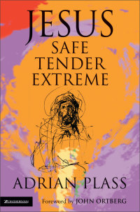 Cover image: Jesus - Safe, Tender, Extreme 1st edition 9780310268994