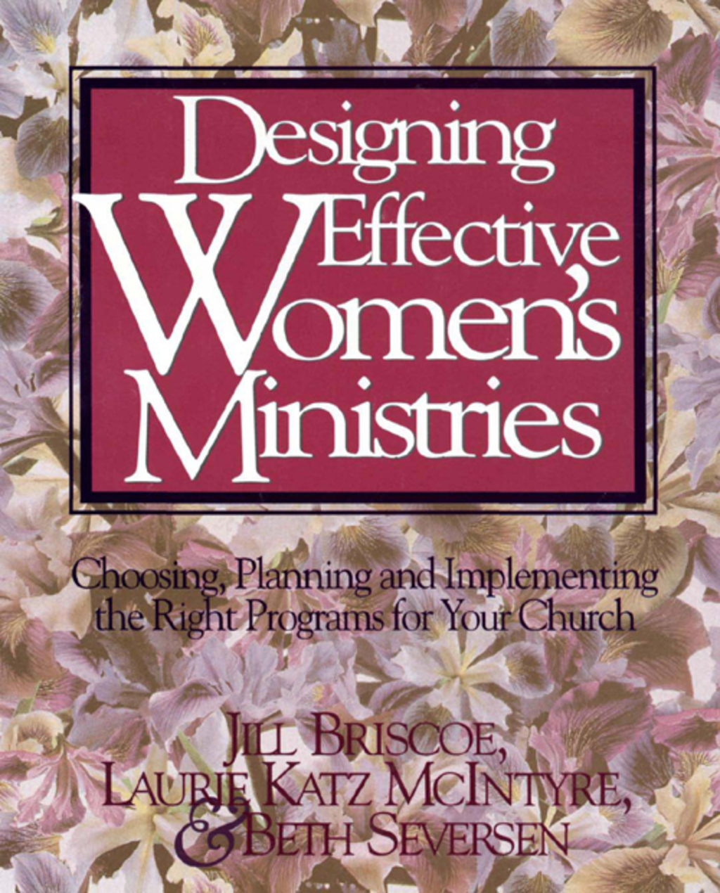 Designing Effective Women’s Ministries Choosing, Planning, and Implementing the Right Programs for Your Church