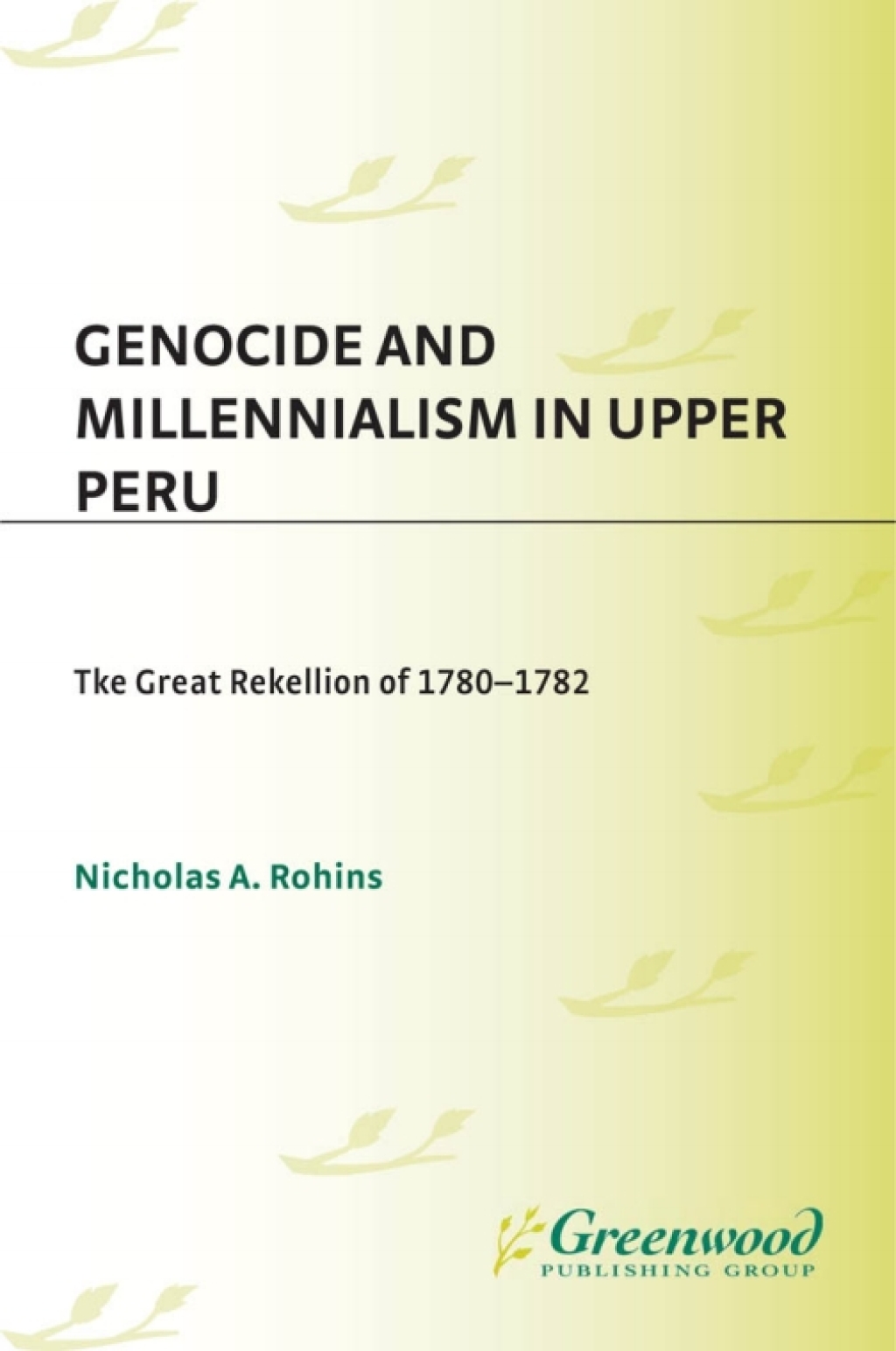 Genocide and Millennialism in Upper Peru The Great Rebellion of 1780-1782 1st Edition