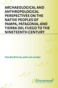 Cover image: Archaeological and Anthropological Perspectives on the Native Peoples of Pampa, Patagonia, and Tierra del Fuego to the Nineteenth Century 1st edition