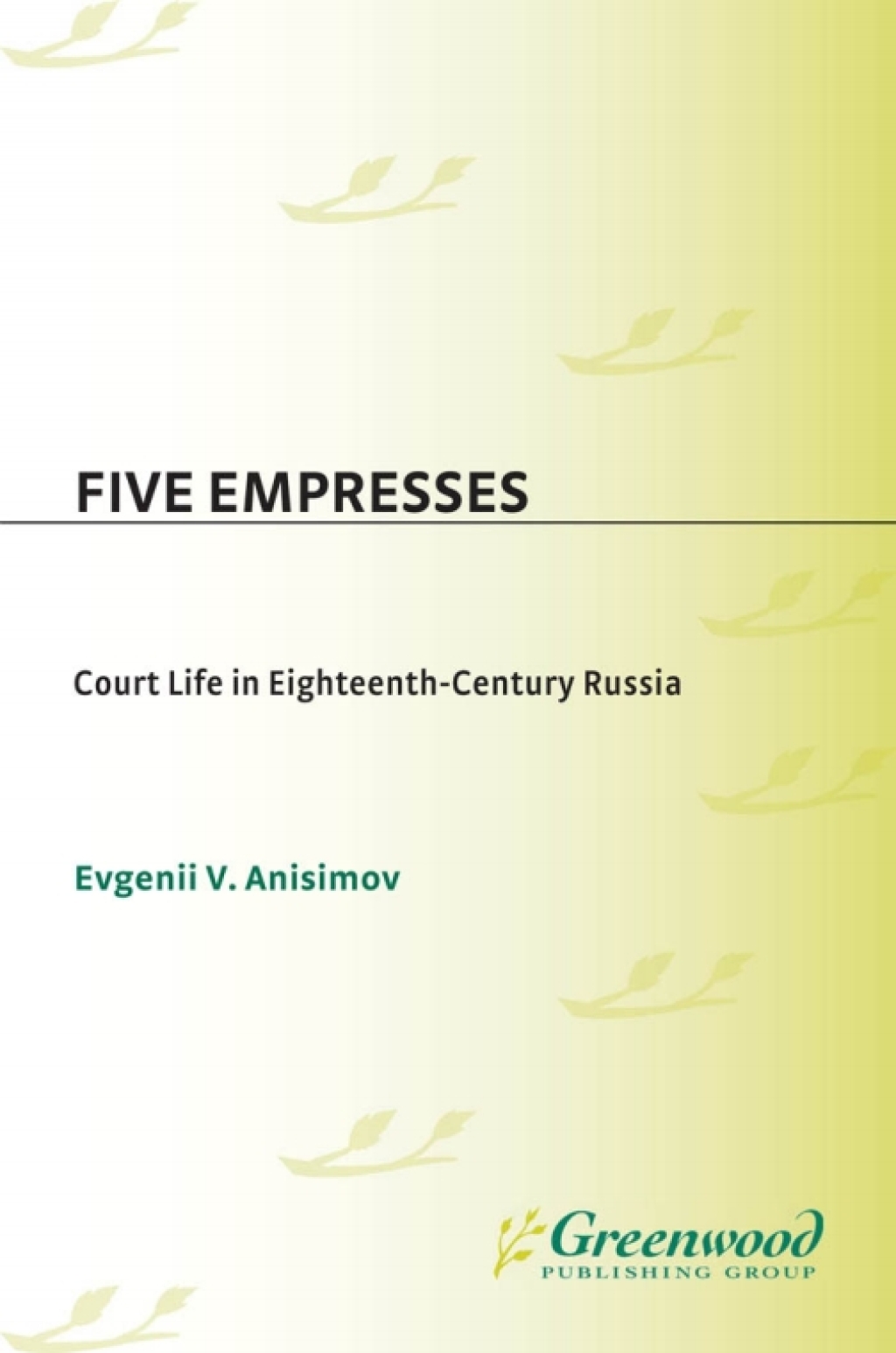 Five Empresses Court Life in Eighteenth-Century Russia 1st Edition