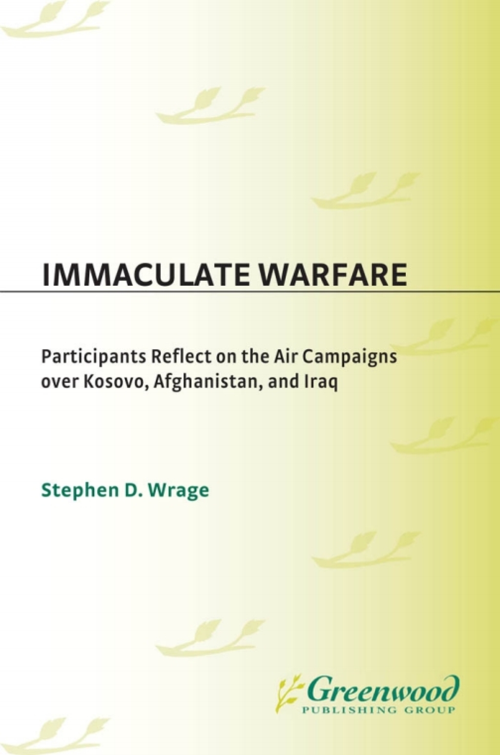Immaculate Warfare Participants Reflect on the Air Campaigns over Kosovo, Afghanistan, and Iraq 1st Edition