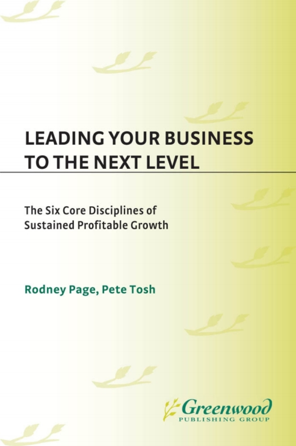 Leading Your Business to the Next Level The Six Core Disciplines of Sustained Profitable Growth 1st Edition