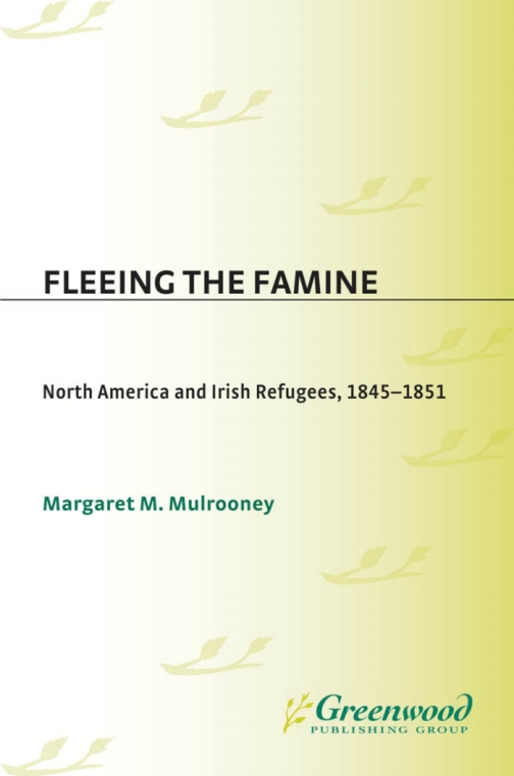 Fleeing the Famine North America and Irish Refugees, 1845-1851 1st Edition