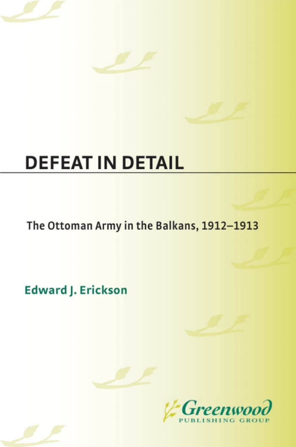 Defeat in Detail The Ottoman Army in the Balkans, 1912-1913 1st Edition