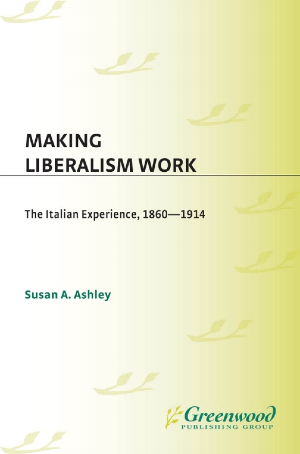 Making Liberalism Work The Italian Experience, 1860-1914 1st Edition
