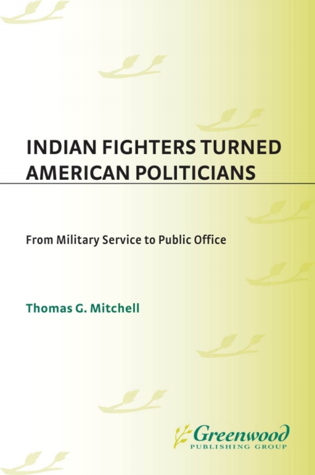 Indian Fighters Turned American Politicians From Military Service to Public Office 1st Edition