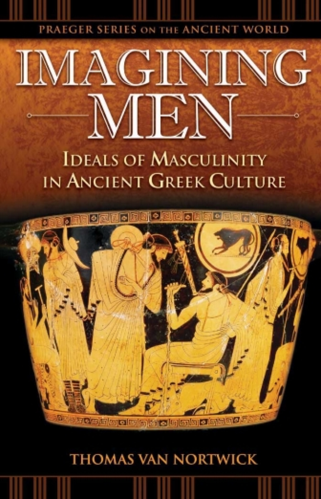 Imagining Men Ideals of Masculinity in Ancient Greek Culture 1st Edition