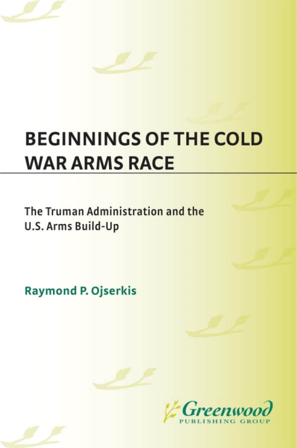 Beginnings of the Cold War Arms Race The Truman Administration and the U.S. Arms Build-Up 1st Edition