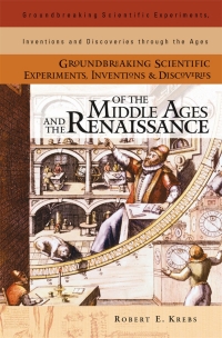 Omslagafbeelding: Groundbreaking Scientific Experiments, Inventions, and Discoveries of the Middle Ages and the Renaissance 1st edition 9780313324338