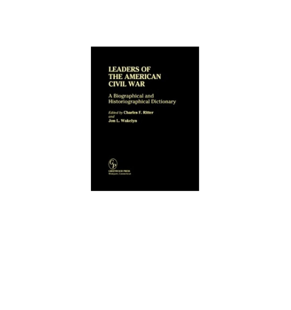 Leaders of the American Civil War A Biographical and Historiographical Dictionary 1st Edition