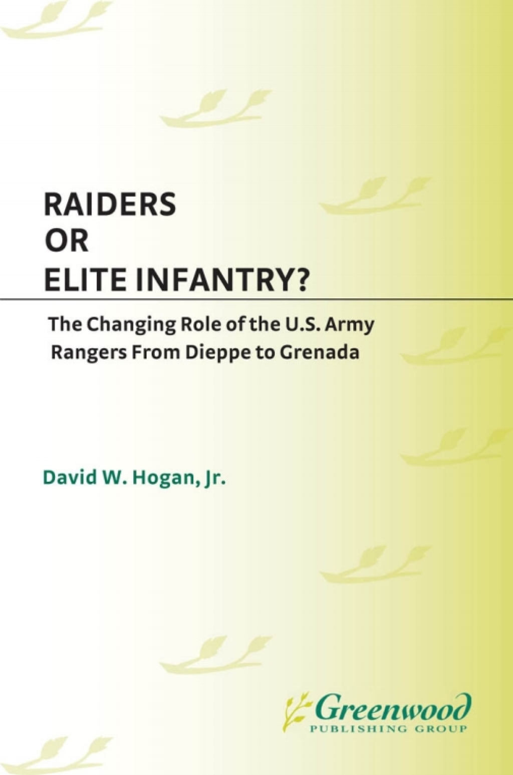 Raiders or Elite Infantry? The Changing Role of the U.S. Army Rangers from Dieppe to Grenada 1st Edition